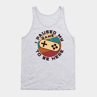 I paused my game to be here - gamer Tank Top